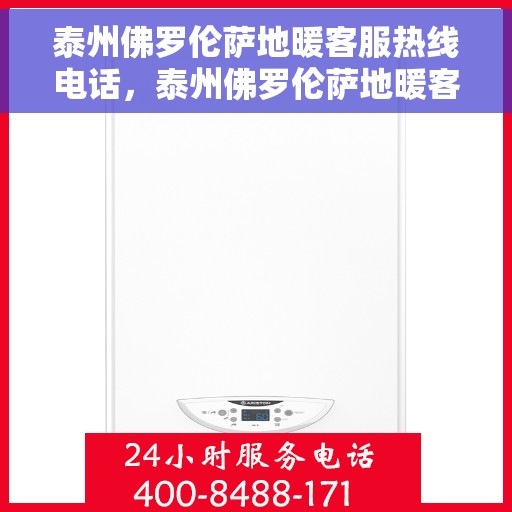 泰州佛罗伦萨地暖客服热线电话，泰州佛罗伦萨地暖客服热线详解