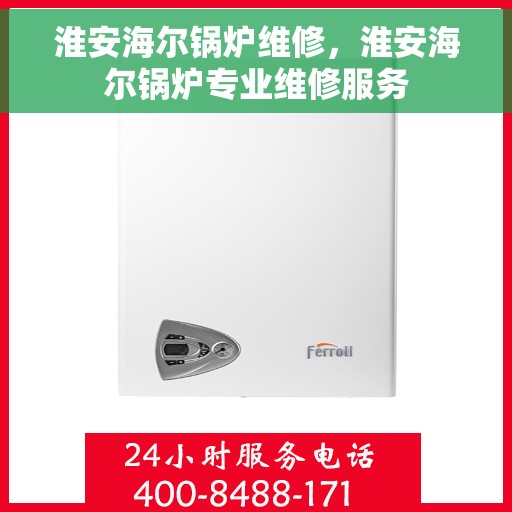 淮安海尔锅炉维修，淮安海尔锅炉专业维修服务