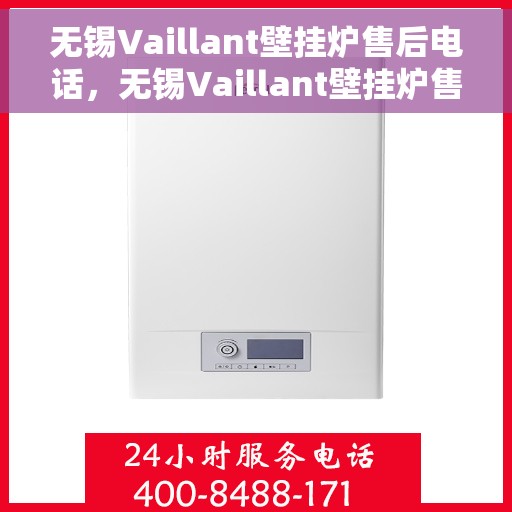 无锡Vaillant壁挂炉售后电话，无锡Vaillant壁挂炉售后服务热线及电话支持指南