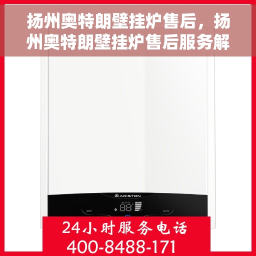 扬州奥特朗壁挂炉售后,扬州奥特朗壁挂炉售后服务解析 扬州奥特朗壁挂炉售后,扬州奥特朗壁挂炉售后服务解析