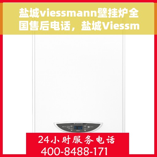 盐城viessmann壁挂炉全国售后电话，盐城Viessmann壁挂炉售后服务热线及电话全攻略