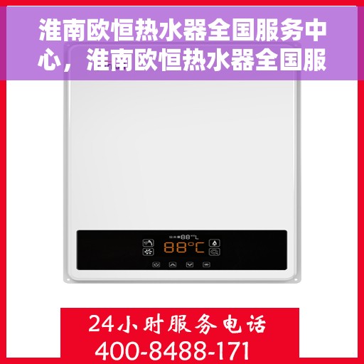 淮南欧恒热水器全国服务中心，淮南欧恒热水器全国服务热线及售后维修中心