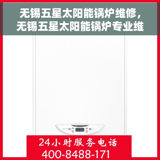 无锡五星太阳能锅炉维修，无锡五星太阳能锅炉专业维修服务