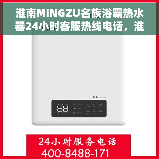 淮南MINGZU名族浴霸热水器24小时客服热线电话，淮南名族浴霸热水器客服热线全天候服务电话揭秘