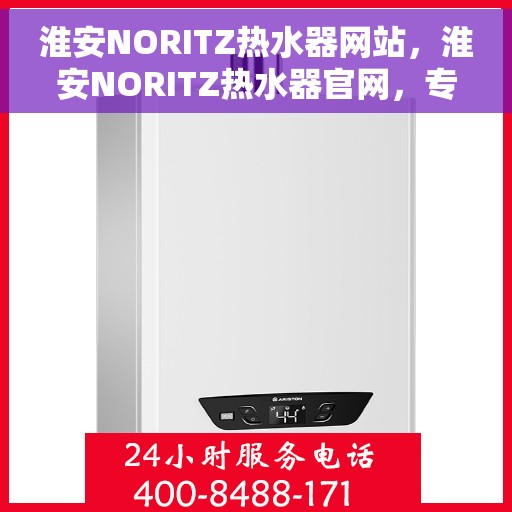 淮安NORITZ热水器网站，淮安NORITZ热水器官网，专业品质，智能生活的选择