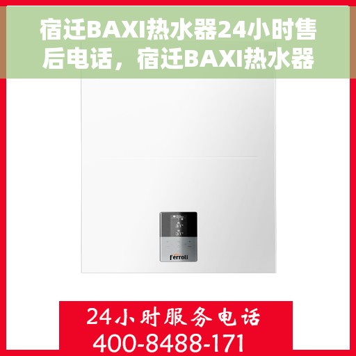 宿迁BAXI热水器24小时售后电话，宿迁BAXI热水器全天候售后热线，专业维修，快速响应！