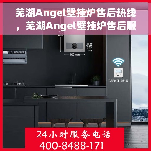 芜湖Angel壁挂炉售后热线，芜湖Angel壁挂炉售后服务热线，专业维修，快速响应！