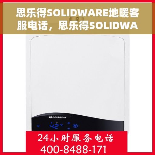 思乐得SOLIDWARE地暖客服电话，思乐得SOLIDWARE地暖客服热线电话及咨询服务指南