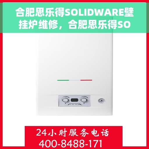 合肥思乐得SOLIDWARE壁挂炉维修，合肥思乐得SOLIDWARE壁挂炉专业维修服务
