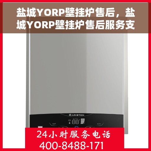 盐城YORP壁挂炉售后，盐城YORP壁挂炉售后服务支持详解