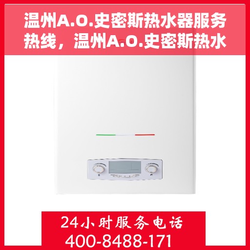 温州A.O.史密斯热水器服务热线，温州A.O.史密斯热水器服务热线，专业维修与售后支持团队为您护航。