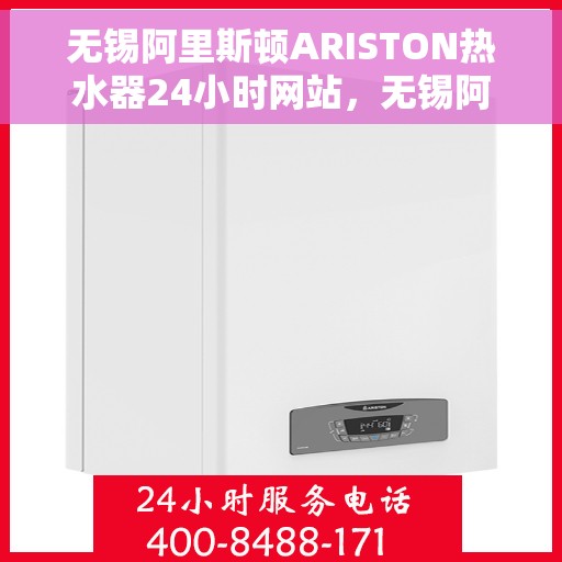 无锡阿里斯顿ARISTON热水器24小时网站，无锡阿里斯顿ARISTON热水器全天候官网服务