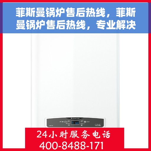 菲斯曼锅炉售后热线，菲斯曼锅炉售后热线，专业解决您的锅炉问题，贴心服务保障无忧运行！