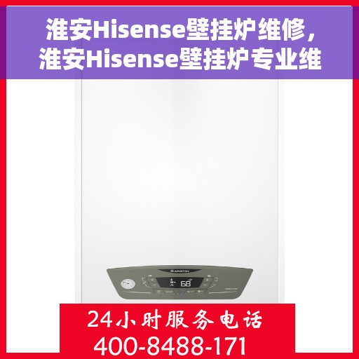 淮安Hisense壁挂炉维修，淮安Hisense壁挂炉专业维修服务