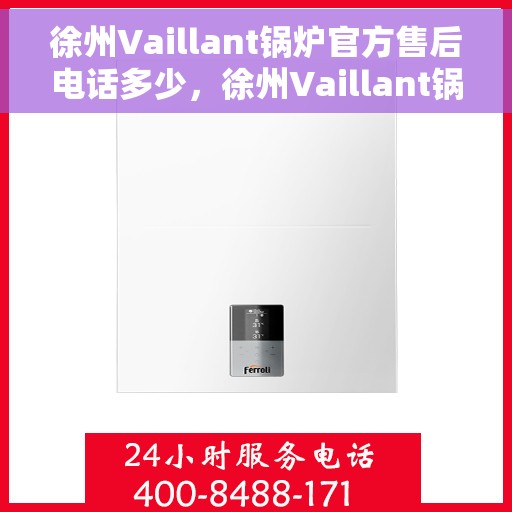 徐州Vaillant锅炉官方售后电话多少，徐州Vaillant锅炉官方售后联系电话权威发布
