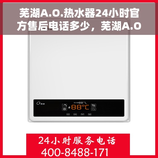 芜湖A.O.热水器24小时官方售后电话多少，芜湖A.O.热水器全天候官方售后电话及维修服务解析