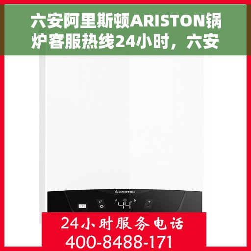 六安阿里斯顿ARISTON锅炉客服热线24小时，六安阿里斯顿ARISTON锅炉全天候客服热线支持