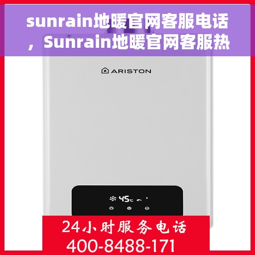 sunrain地暖官网客服电话，Sunrain地暖官网客服热线电话，一站式专业咨询与售后服务