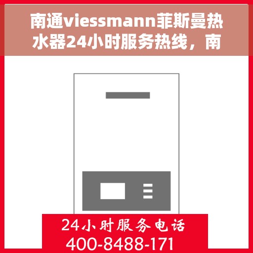 南通viessmann菲斯曼热水器24小时服务热线，南通Viessmann菲斯曼热水器全天候服务热线，专业售后无忧