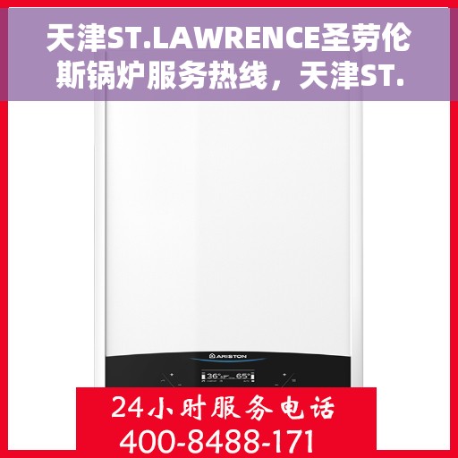 天津ST.LAWRENCE圣劳伦斯锅炉服务热线，天津ST.LAWRENCE圣劳伦斯锅炉服务热线，专业团队为您解答疑问，贴心保障您的温暖生活。