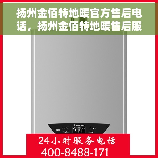 扬州金佰特地暖官方售后电话，扬州金佰特地暖售后服务中心联系电话