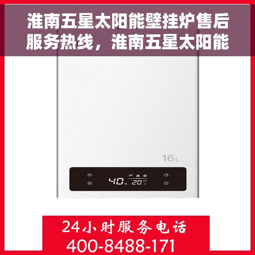 淮南五星太阳能壁挂炉售后服务热线，淮南五星太阳能壁挂炉售后服务热线——专业团队，贴心服务