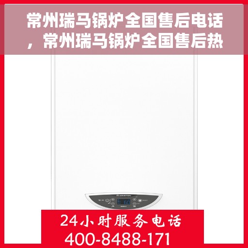 常州瑞马锅炉全国售后电话，常州瑞马锅炉全国售后热线电话公布