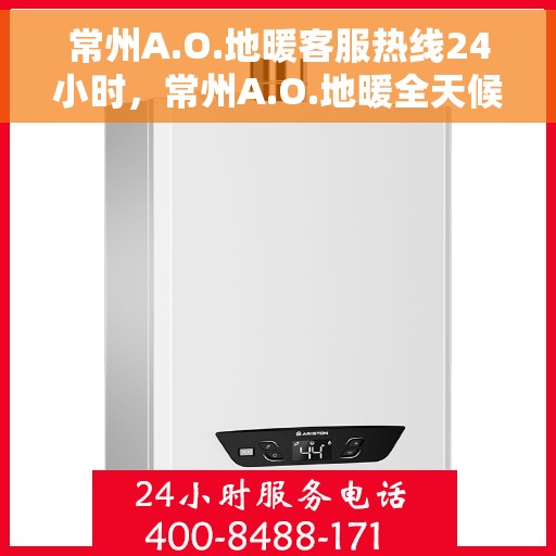 常州A.O.地暖客服热线24小时，常州A.O.地暖全天候客服热线，24小时温暖服务不打烊