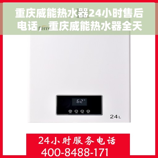 重庆威能热水器24小时售后电话，重庆威能热水器全天候售后热线，专业服务的贴心保障