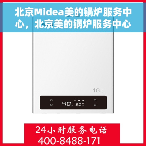 北京Midea美的锅炉服务中心，北京美的锅炉服务中心，专业维修与高效服务并行