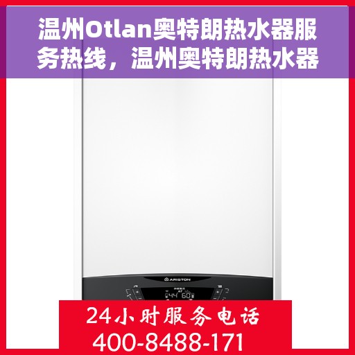 温州Otlan奥特朗热水器服务热线，温州奥特朗热水器服务热线解析，专业维修与售后支持全攻略