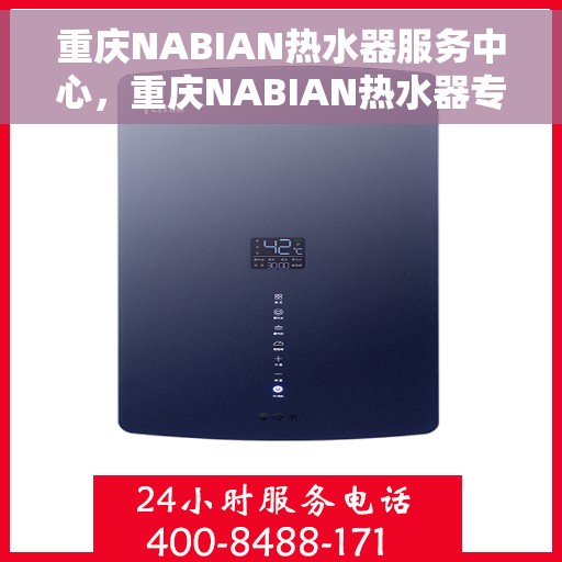重庆NABIAN热水器服务中心，重庆NABIAN热水器专业服务中心，全面解决您的热水需求