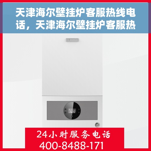 天津海尔壁挂炉客服热线电话，天津海尔壁挂炉客服热线电话——专业解答，温暖您的家