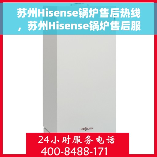 苏州Hisense锅炉售后热线，苏州Hisense锅炉售后服务热线，专业解决您的维修难题！