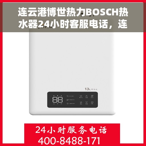 连云港博世热力BOSCH热水器24小时客服电话，连云港博世热力热水器专业服务，全天候客服热线，温暖您的生活