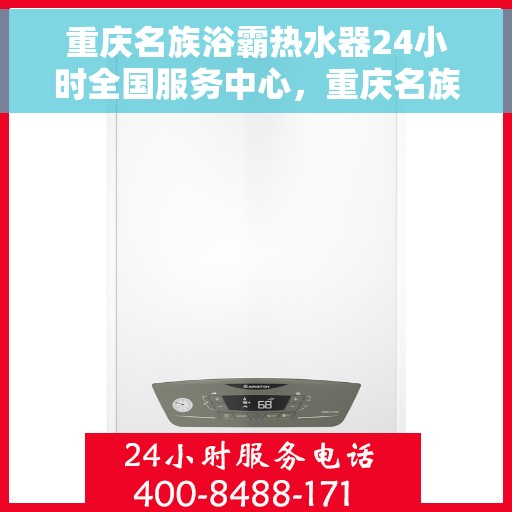 重庆名族浴霸热水器24小时全国服务中心，重庆名族浴霸热水器全天候全国服务中心，专业维修与暖心服务