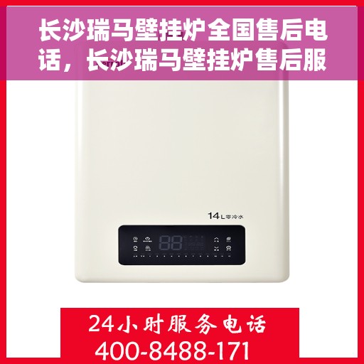 长沙瑞马壁挂炉全国售后电话，长沙瑞马壁挂炉售后服务热线及电话全攻略