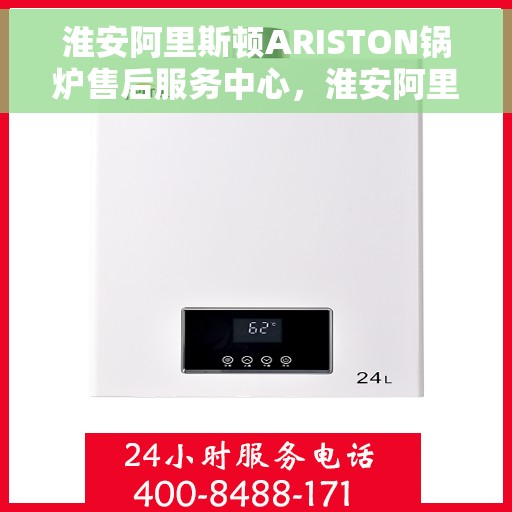 淮安阿里斯顿ARISTON锅炉售后服务中心，淮安阿里斯顿ARISTON锅炉售后服务中心，专业维修与优质服务并重