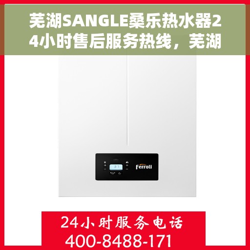 芜湖SANGLE桑乐热水器24小时售后服务热线，芜湖桑乐热水器全天候售后服务热线支持，无忧服务体验