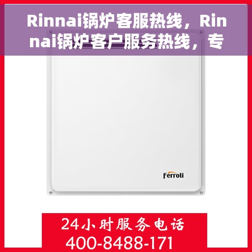 Rinnai锅炉客服热线，Rinnai锅炉客户服务热线，专业解答，温暖您的生活