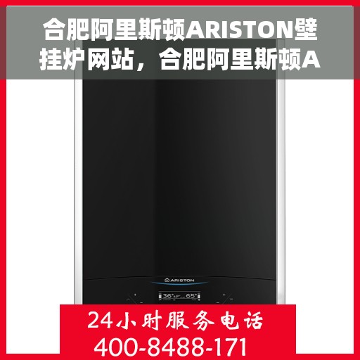 合肥阿里斯顿ARISTON壁挂炉网站，合肥阿里斯顿ARISTON壁挂炉官方在线平台