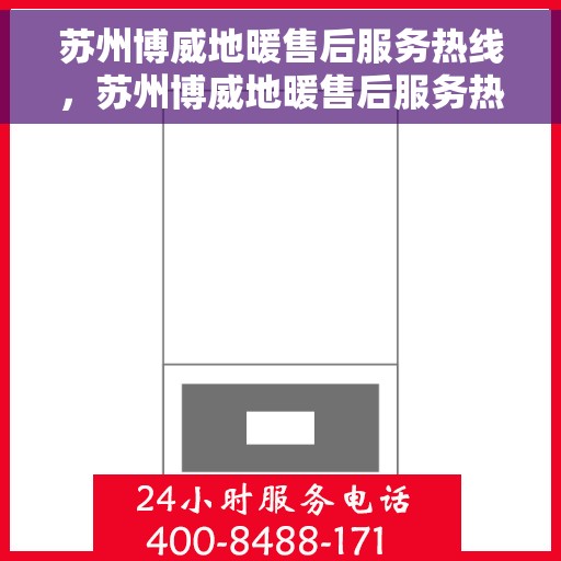 苏州博威地暖售后服务热线，苏州博威地暖售后服务热线，专业团队，贴心服务保障您的温暖家居体验。