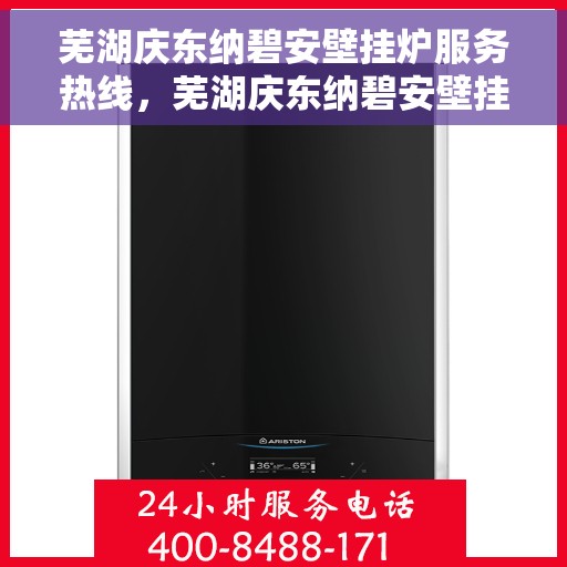 芜湖庆东纳碧安壁挂炉服务热线，芜湖庆东纳碧安壁挂炉服务热线，专业维修与售后支持团队为您护航