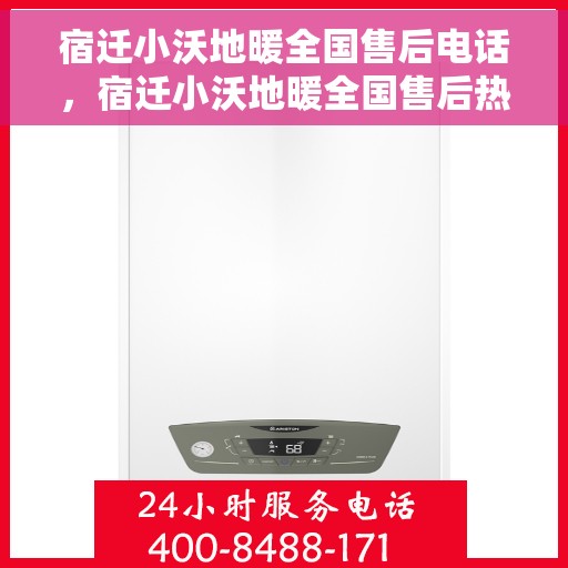 宿迁小沃地暖全国售后电话，宿迁小沃地暖全国售后热线电话公布