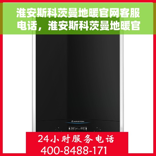 淮安斯科茨曼地暖官网客服电话，淮安斯科茨曼地暖官网客服热线，专业解答，温暖您的家。