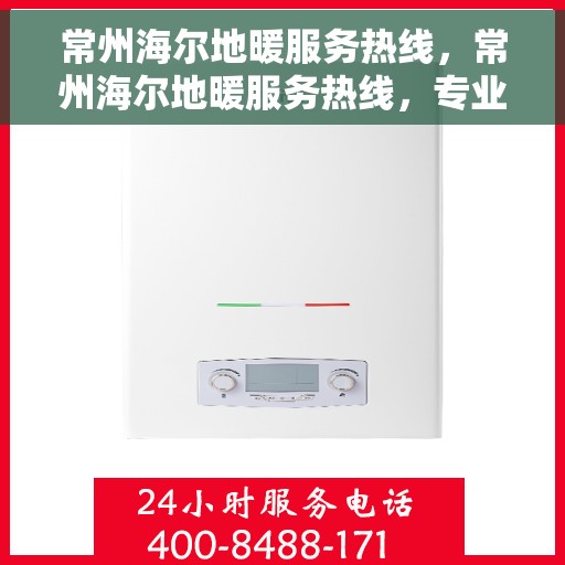 常州海尔地暖服务热线，常州海尔地暖服务热线，专业温暖您的生活之选