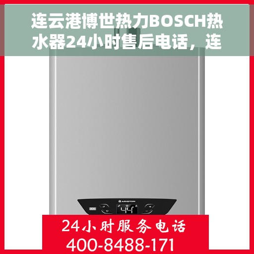连云港博世热力BOSCH热水器24小时售后电话，连云港博世热力BOSCH热水器全天候售后热线电话服务保障