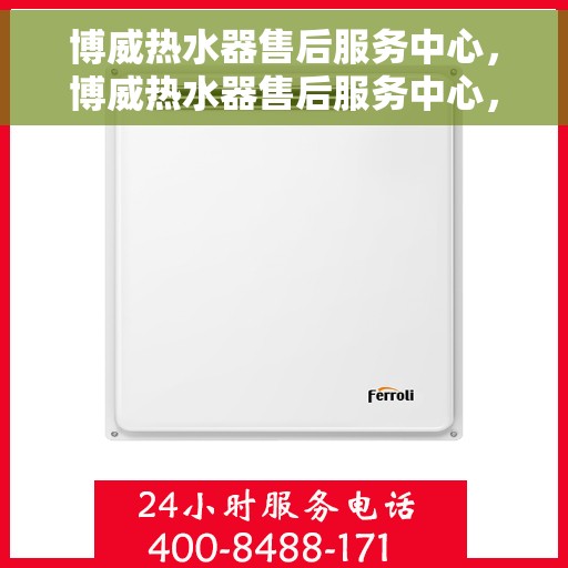 博威热水器售后服务中心，博威热水器售后服务中心，专业维修，贴心服务