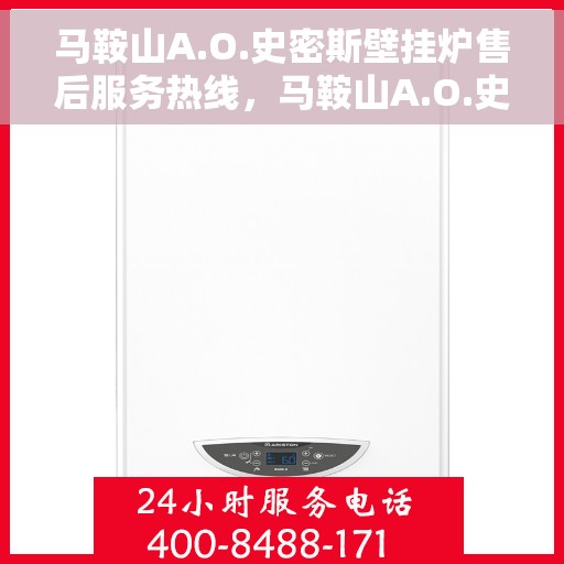 马鞍山A.O.史密斯壁挂炉售后服务热线，马鞍山A.O.史密斯壁挂炉售后服务热线及专业维修支持团队