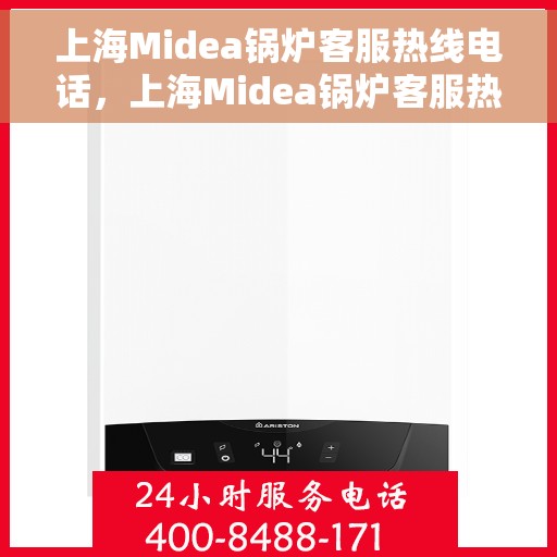 上海Midea锅炉客服热线电话，上海Midea锅炉客服热线电话号码公布